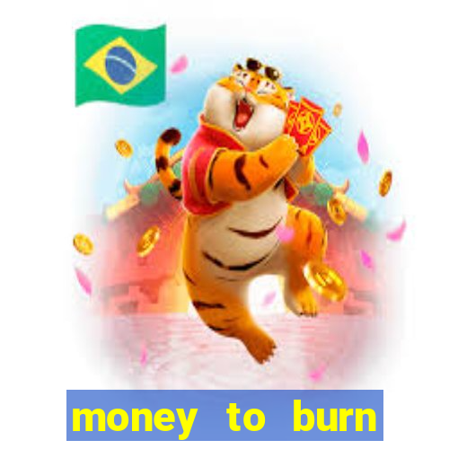 money to burn system pt br