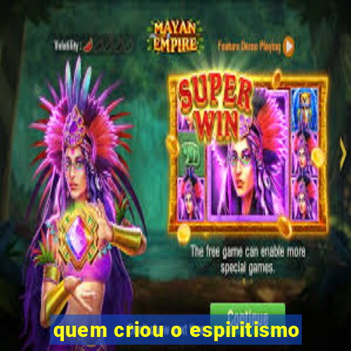 quem criou o espiritismo