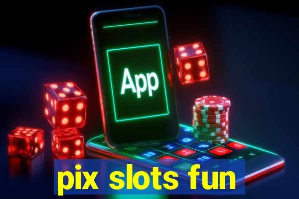 pix slots fun