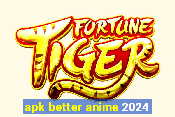 apk better anime 2024