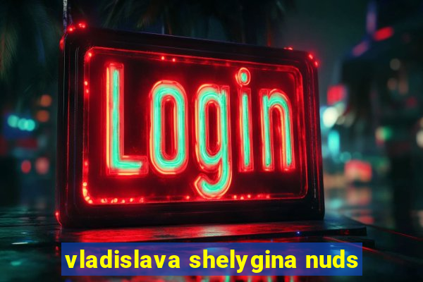 vladislava shelygina nuds