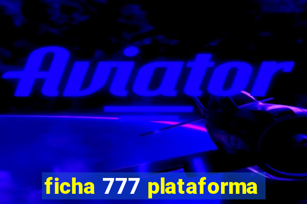 ficha 777 plataforma