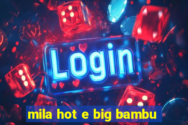 mila hot e big bambu