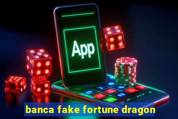 banca fake fortune dragon