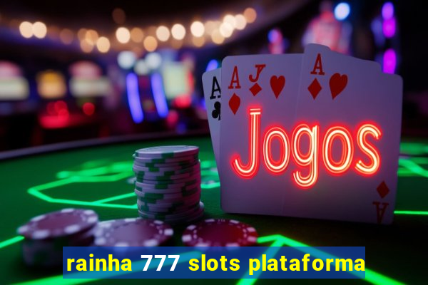 rainha 777 slots plataforma