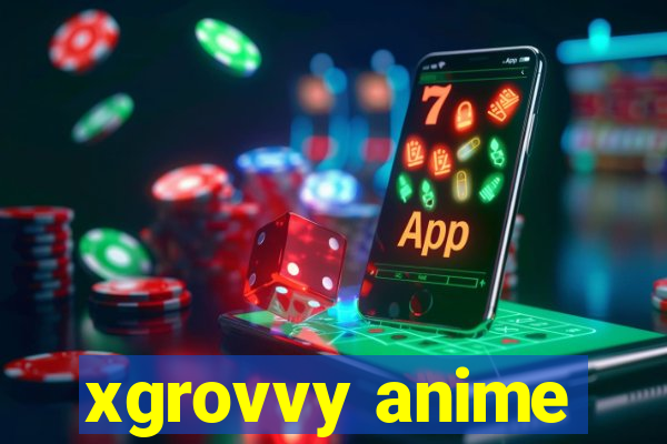 xgrovvy anime