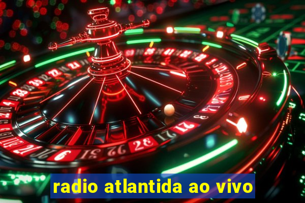 radio atlantida ao vivo