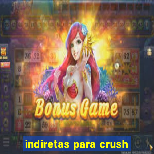 indiretas para crush