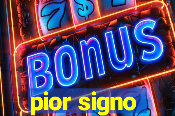 pior signo