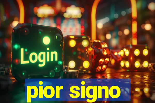 pior signo