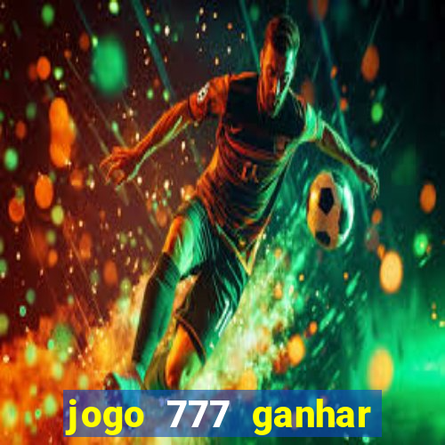 jogo 777 ganhar dinheiro de verdade