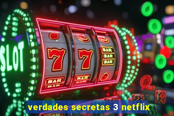 verdades secretas 3 netflix