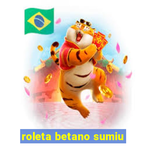 roleta betano sumiu