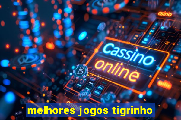 melhores jogos tigrinho