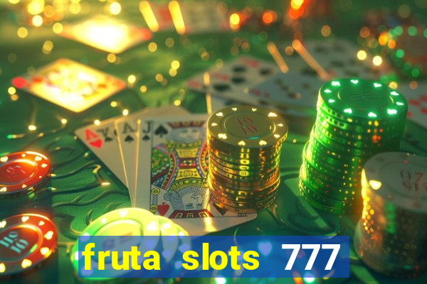 fruta slots 777 mega jackpot paga mesmo