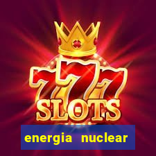 energia nuclear vantagens e desvantagens