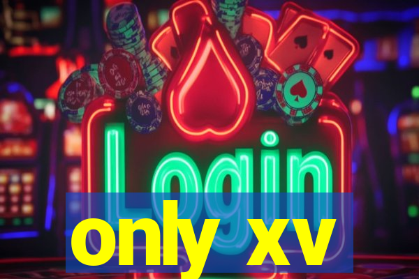 only xv