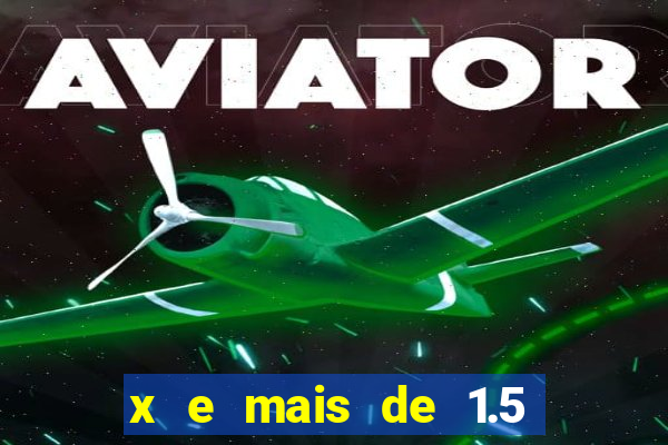 x e mais de 1.5 betano o que significa