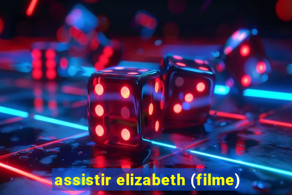 assistir elizabeth (filme)