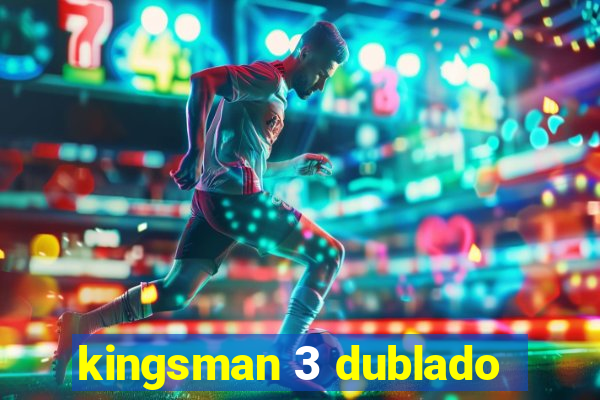 kingsman 3 dublado