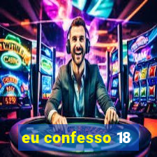 eu confesso 18