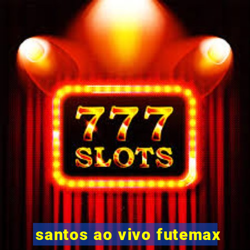 santos ao vivo futemax