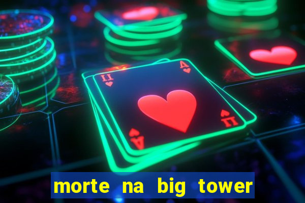 morte na big tower beto carrero