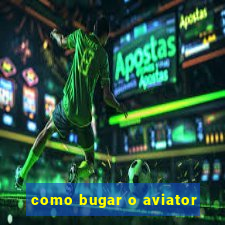 como bugar o aviator