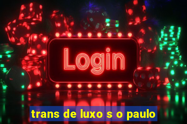 trans de luxo s o paulo