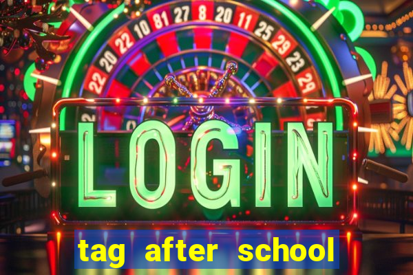 tag after school apk download