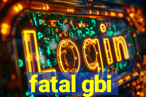 fatal gbi