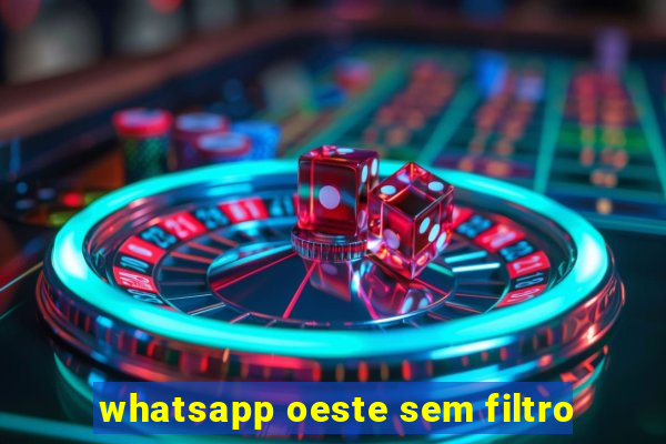 whatsapp oeste sem filtro