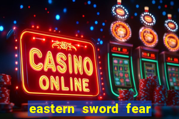 eastern sword fear and hunger