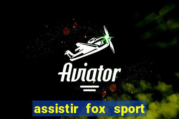 assistir fox sport futebol tv