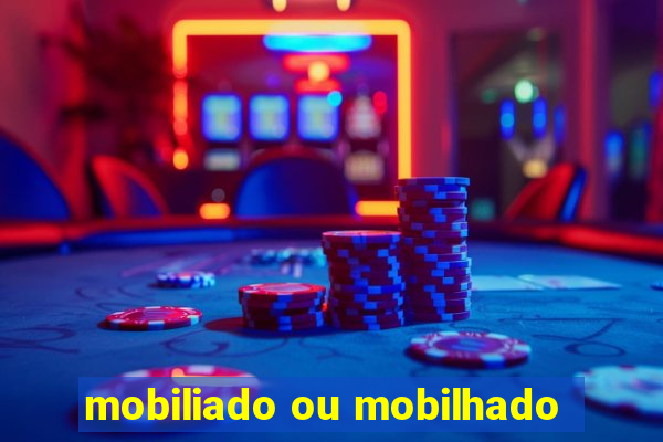 mobiliado ou mobilhado