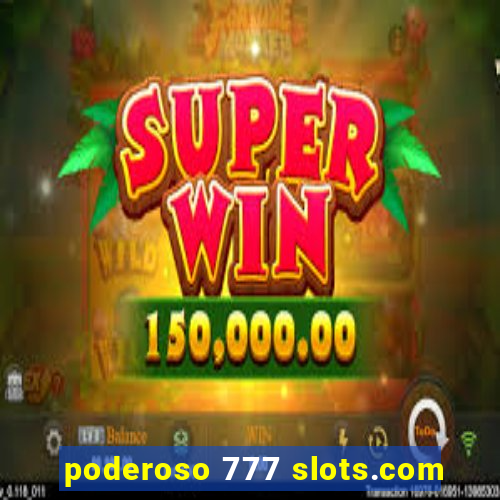 poderoso 777 slots.com