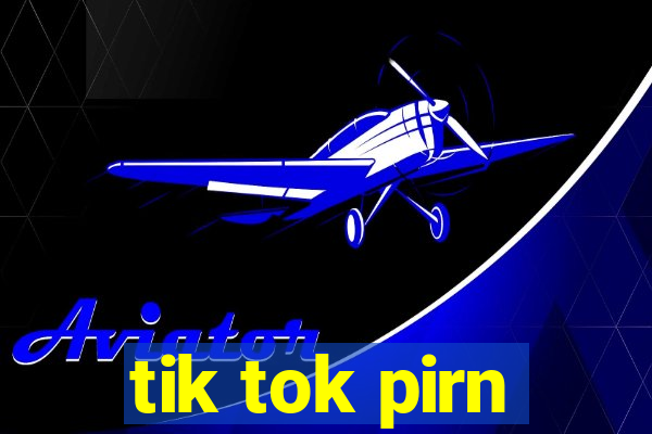 tik tok pirn