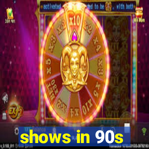 shows in 90s