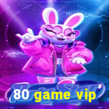 80 game vip