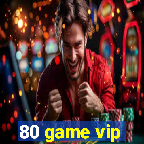 80 game vip