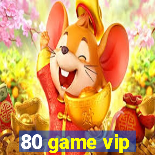 80 game vip