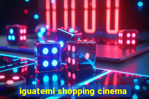 iguatemi shopping cinema