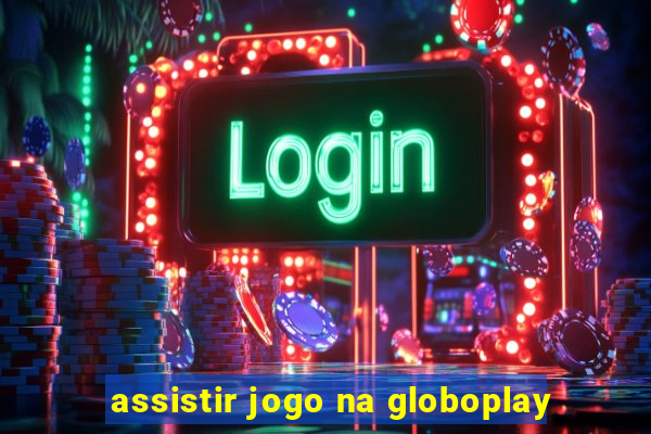 assistir jogo na globoplay