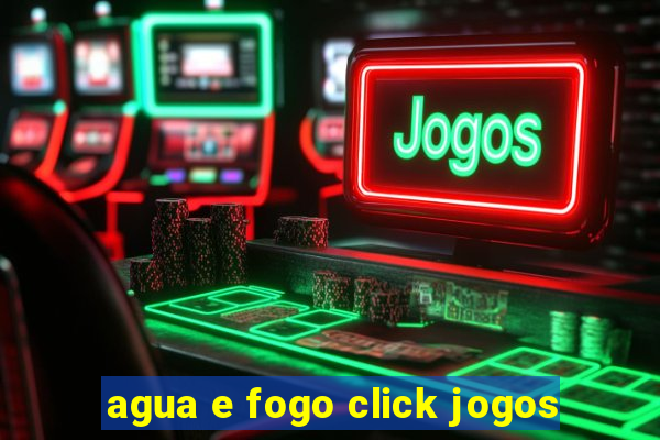 agua e fogo click jogos