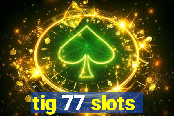 tig 77 slots