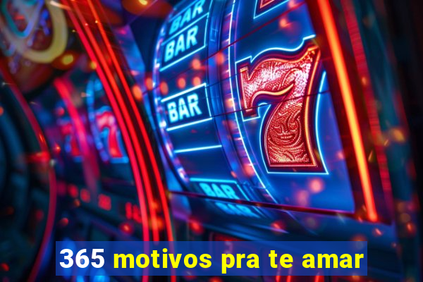 365 motivos pra te amar