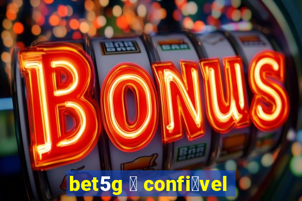 bet5g 茅 confi谩vel