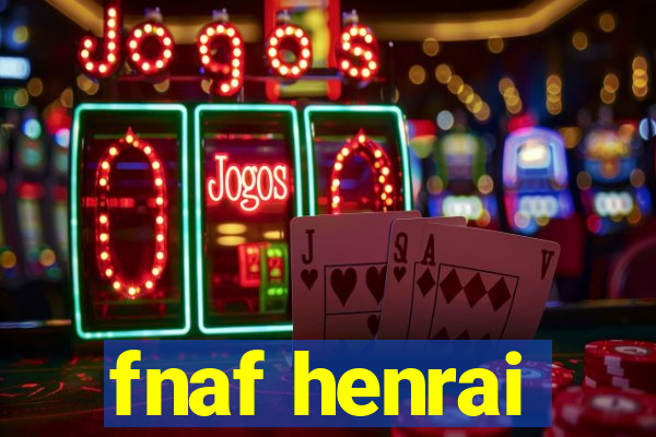 fnaf henrai