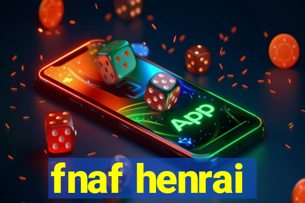 fnaf henrai