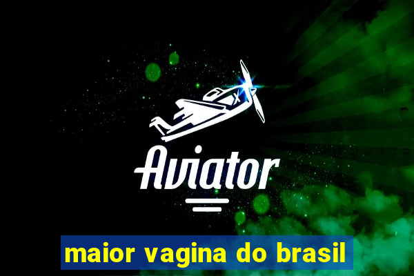 maior vagina do brasil